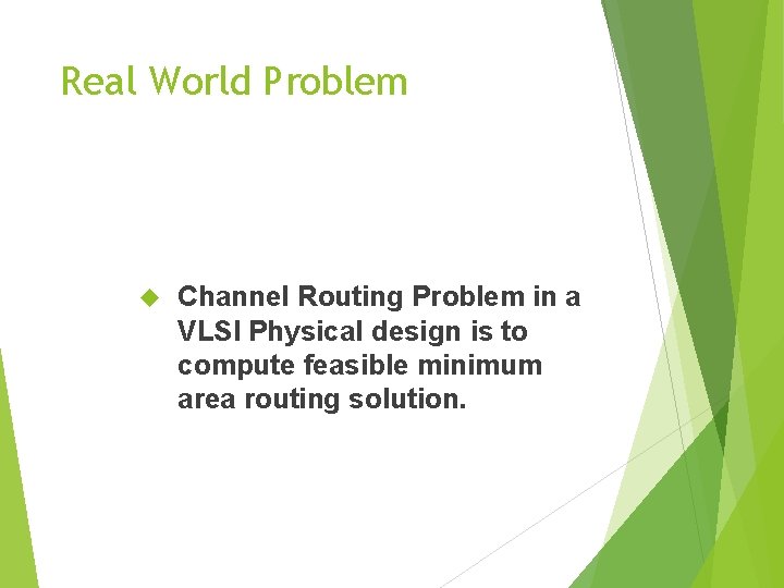 Real World Problem Channel Routing Problem in a VLSI Physical design is to compute