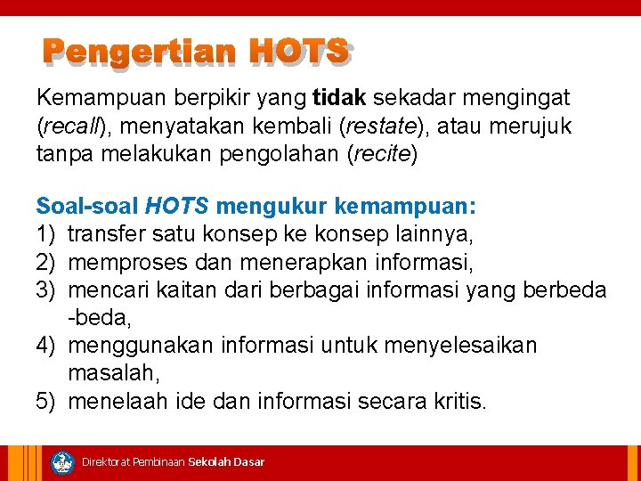 Pengertian HOTS Kemampuan berpikir yang tidak sekadar mengingat (recall), menyatakan kembali (restate), atau merujuk