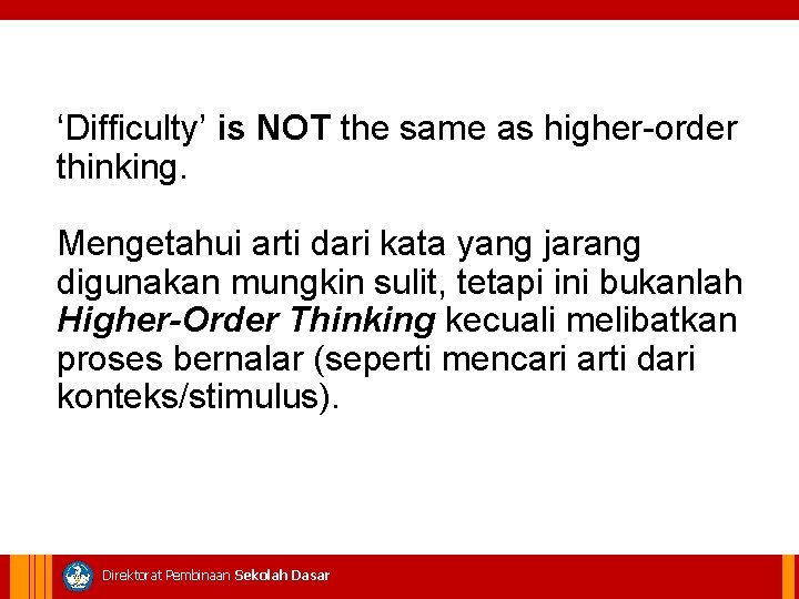 ‘Difficulty’ is NOT the same as higher-order thinking. Mengetahui arti dari kata yang jarang