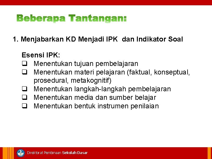 1. Menjabarkan KD Menjadi IPK dan Indikator Soal Esensi IPK: q Menentukan tujuan pembelajaran