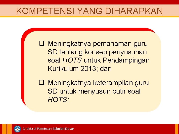 KOMPETENSI YANG DIHARAPKAN q Meningkatnya pemahaman guru SD tentang konsep penyusunan soal HOTS untuk