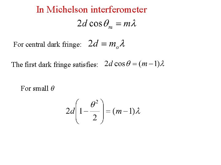 In Michelson interferometer For central dark fringe: The first dark fringe satisfies: For small