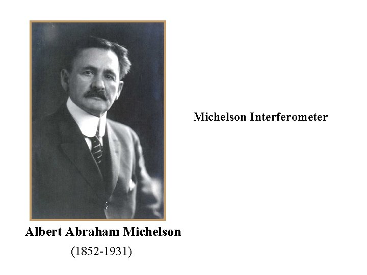 Michelson Interferometer Albert Abraham Michelson (1852 -1931) 