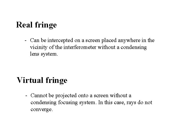 Real fringe - Can be intercepted on a screen placed anywhere in the vicinity