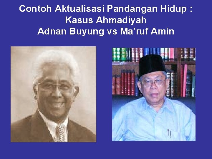 Contoh Aktualisasi Pandangan Hidup : Kasus Ahmadiyah Adnan Buyung vs Ma’ruf Amin 