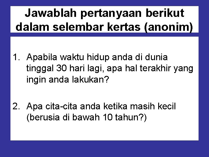 Jawablah pertanyaan berikut dalam selembar kertas (anonim) 1. Apabila waktu hidup anda di dunia