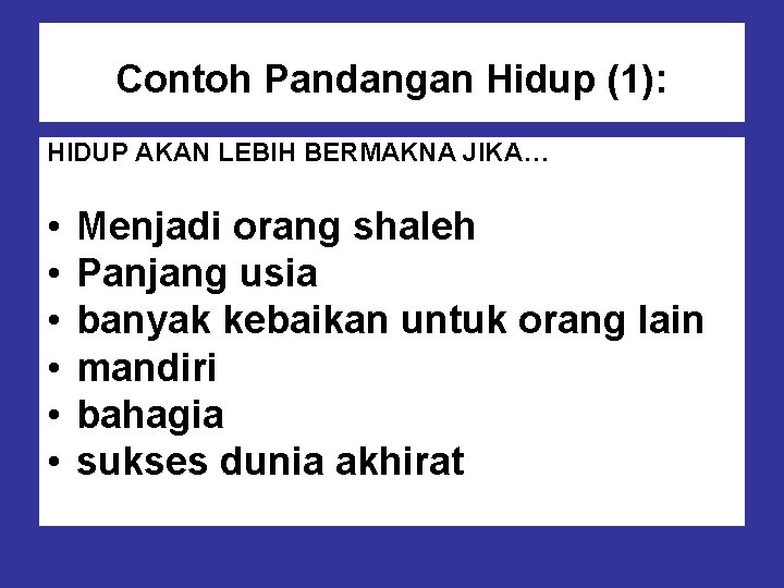 Contoh Pandangan Hidup (1): HIDUP AKAN LEBIH BERMAKNA JIKA… • • • Menjadi orang