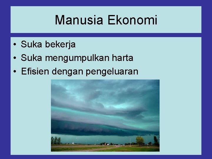 Manusia Ekonomi • Suka bekerja • Suka mengumpulkan harta • Efisien dengan pengeluaran 