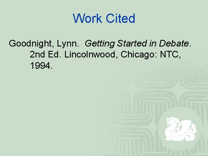 Work Cited Goodnight, Lynn. Getting Started in Debate. 2 nd Ed. Lincolnwood, Chicago: NTC,