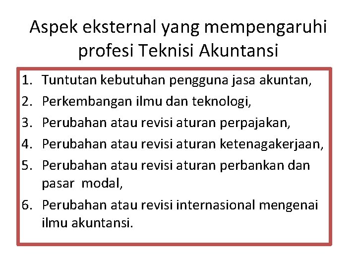 Aspek eksternal yang mempengaruhi profesi Teknisi Akuntansi 1. 2. 3. 4. 5. Tuntutan kebutuhan