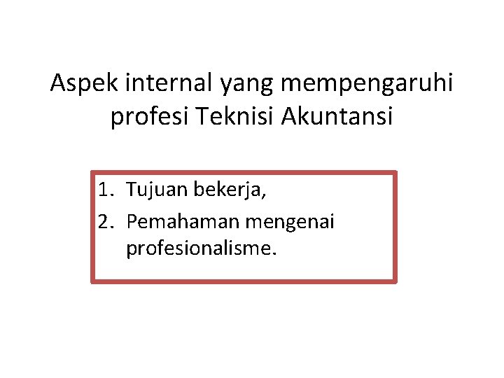 Aspek internal yang mempengaruhi profesi Teknisi Akuntansi 1. Tujuan bekerja, 2. Pemahaman mengenai profesionalisme.