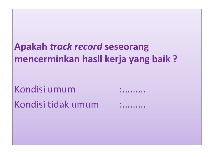 Apakah track record seseorang mencerminkan hasil kerja yang baik ? Kondisi umum Kondisi tidak