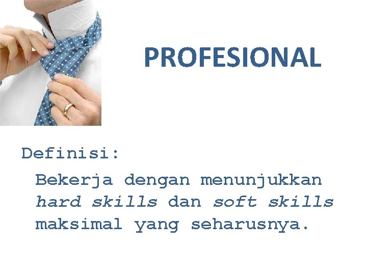PROFESIONAL Definisi: Bekerja dengan menunjukkan hard skills dan soft skills maksimal yang seharusnya. 