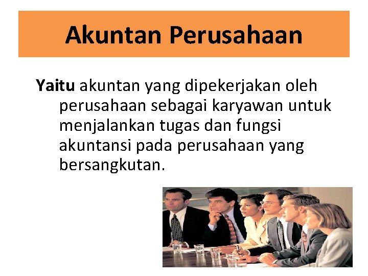 Akuntan Perusahaan Yaitu akuntan yang dipekerjakan oleh perusahaan sebagai karyawan untuk menjalankan tugas dan