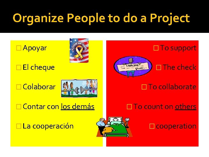 Organize People to do a Project � Apoyar � To support � El cheque