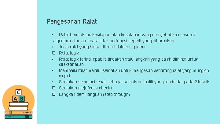 Pengesanan Ralat • Ralat bermaksud kesilapan atau kesalahan yang menyebabkan sesuatu algoritma atau atur Pengesanan Ralat • Ralat bermaksud kesilapan atau kesalahan yang menyebabkan sesuatu algoritma atau atur