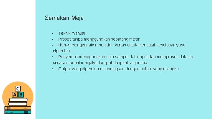 Semakan Meja • Teknik manual • Proses tanpa menggunakan sebarang mesin • Hanya menggunakan Semakan Meja • Teknik manual • Proses tanpa menggunakan sebarang mesin • Hanya menggunakan