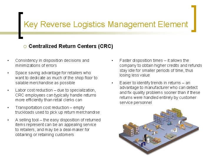 Key Reverse Logistics Management Element ¡ Centralized Return Centers (CRC) • Consistency in disposition