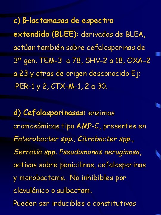 c) ß-lactamasas de espectro extendido (BLEE): derivadas de BLEA, actúan también sobre cefalosporinas de
