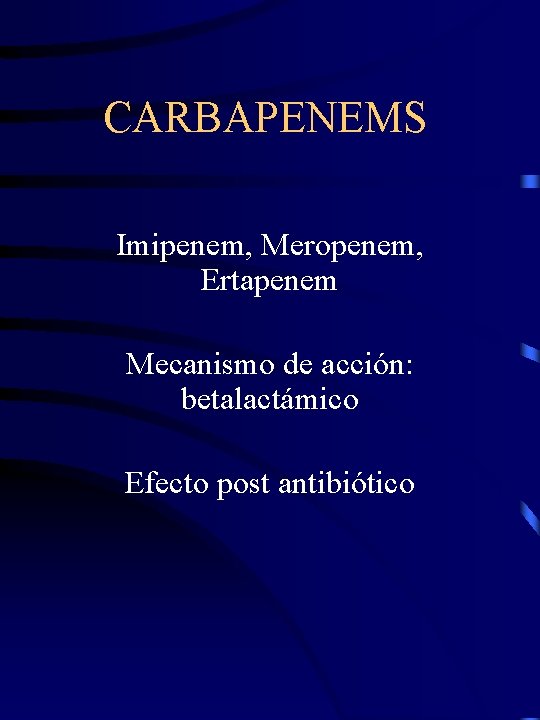 CARBAPENEMS Imipenem, Meropenem, Ertapenem Mecanismo de acción: betalactámico Efecto post antibiótico 