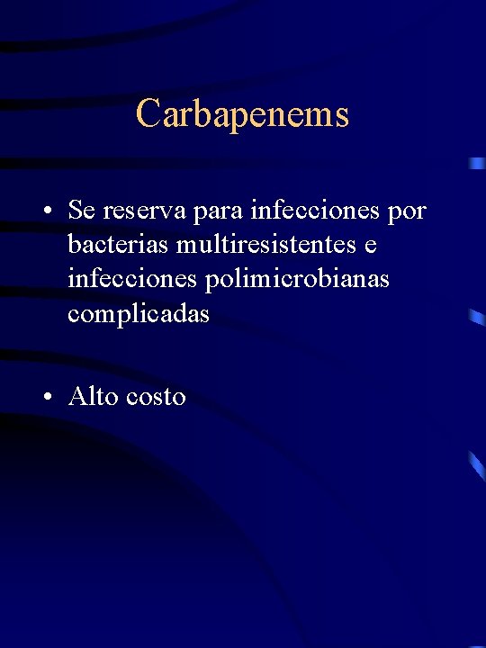 Carbapenems • Se reserva para infecciones por bacterias multiresistentes e infecciones polimicrobianas complicadas •