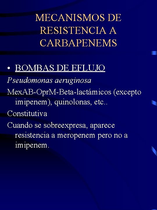 MECANISMOS DE RESISTENCIA A CARBAPENEMS • BOMBAS DE EFLUJO Pseudomonas aeruginosa Mex. AB-Opr. M-Beta-lactámicos
