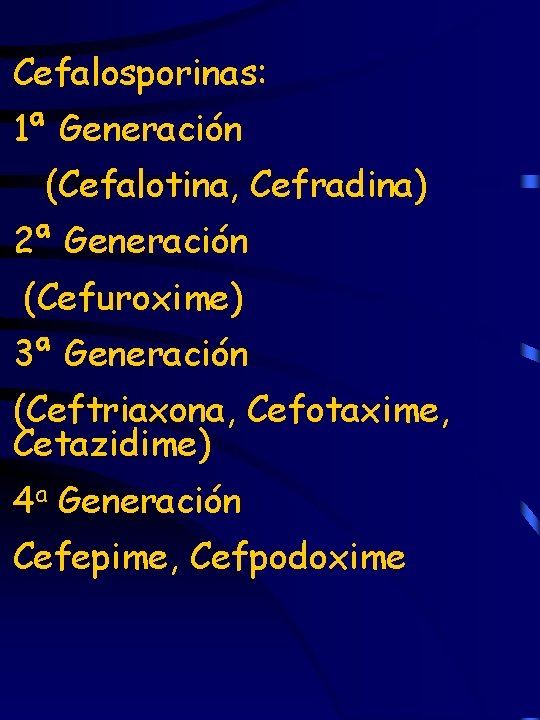 Cefalosporinas: 1ª Generación (Cefalotina, Cefradina) 2ª Generación (Cefuroxime) 3ª Generación (Ceftriaxona, Cefotaxime, Cetazidime) 4