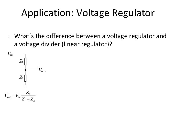 Application: Voltage Regulator • What’s the difference between a voltage regulator and a voltage