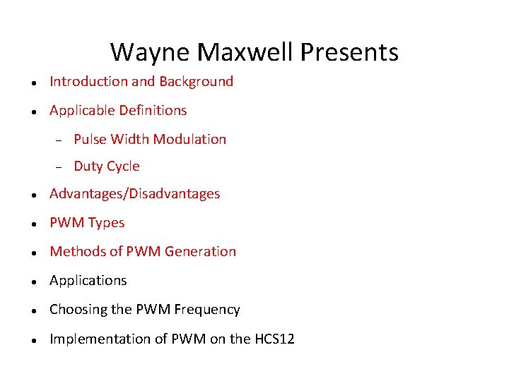 Wayne Maxwell Presents Introduction and Background Applicable Definitions Pulse Width Modulation Duty Cycle Advantages/Disadvantages