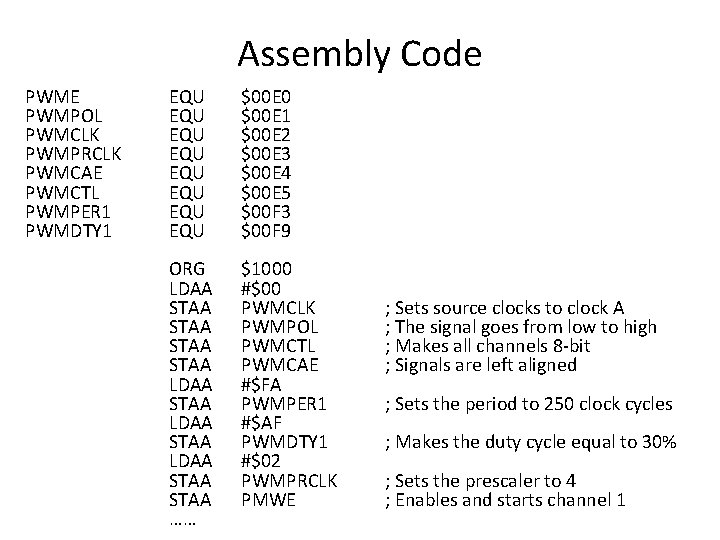Assembly Code PWME PWMPOL PWMCLK PWMPRCLK PWMCAE PWMCTL PWMPER 1 PWMDTY 1 EQU EQU