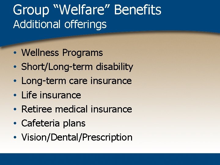Group “Welfare” Benefits Additional offerings • • Wellness Programs Short/Long-term disability Long-term care insurance