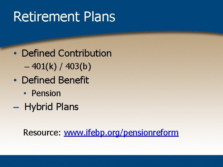 Retirement Plans • Defined Contribution – 401(k) / 403(b) • Defined Benefit • Pension