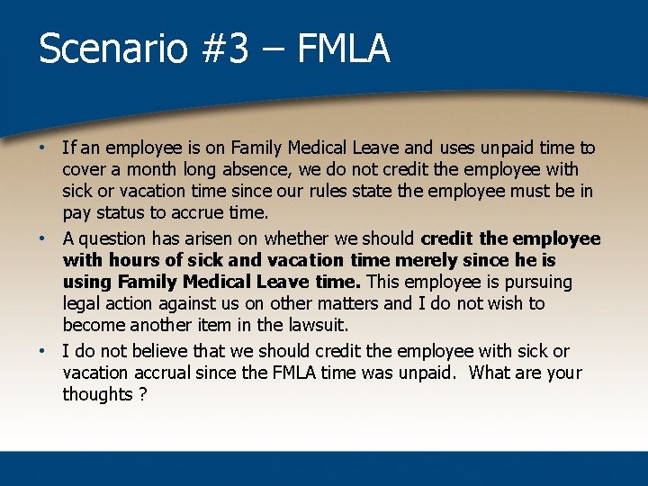 Scenario #3 – FMLA • If an employee is on Family Medical Leave and