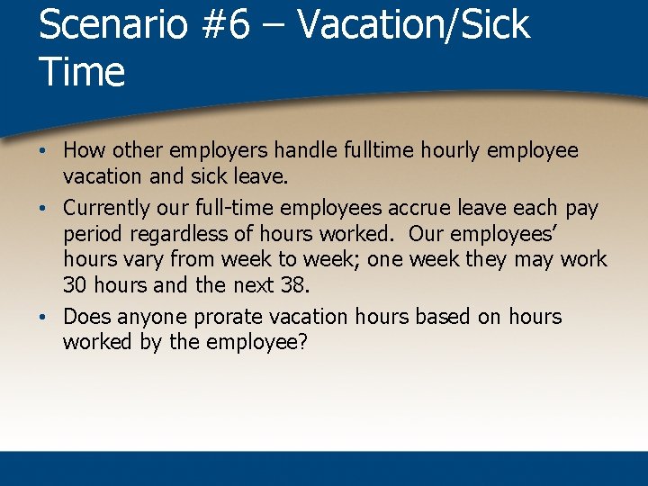 Scenario #6 – Vacation/Sick Time • How other employers handle fulltime hourly employee vacation