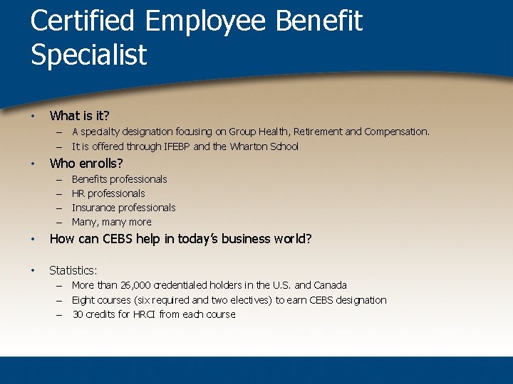 Certified Employee Benefit Specialist • What is it? – A specialty designation focusing on