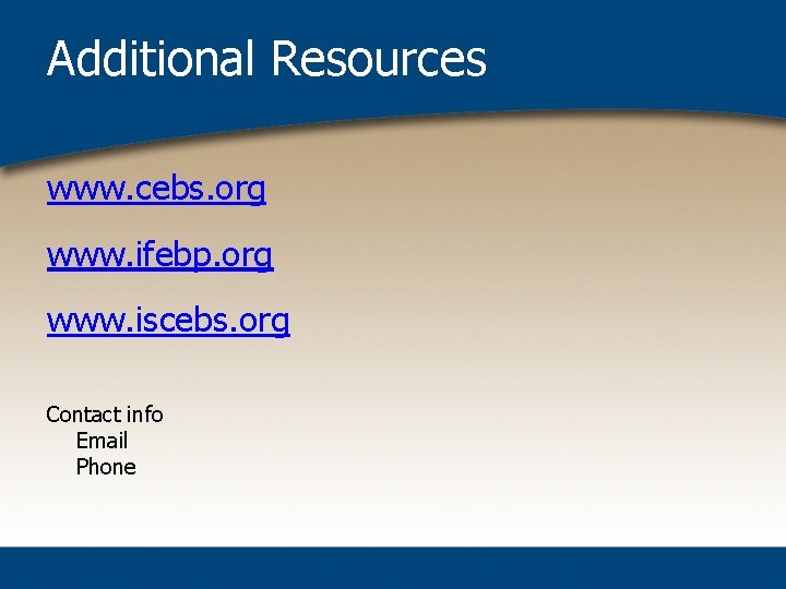 Additional Resources www. cebs. org www. ifebp. org www. iscebs. org Contact info Email