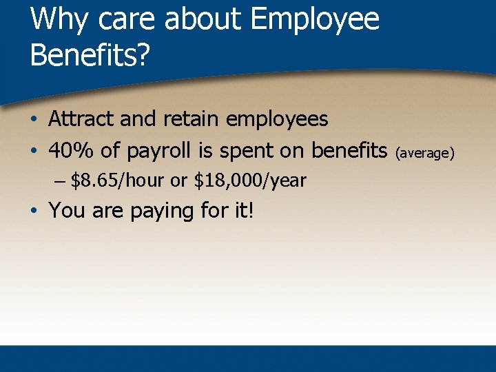 Why care about Employee Benefits? • Attract and retain employees • 40% of payroll