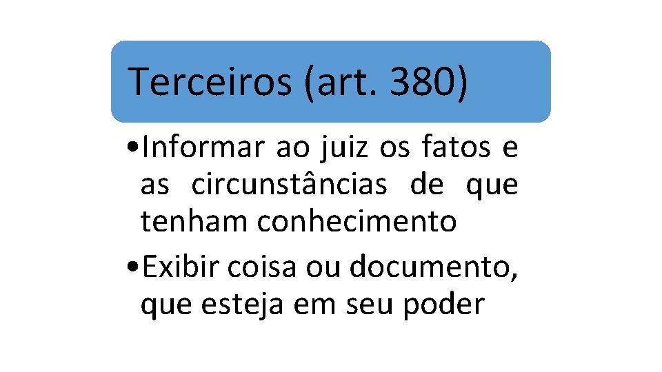 Terceiros (art. 380) • Informar ao juiz os fatos e as circunstâncias de que