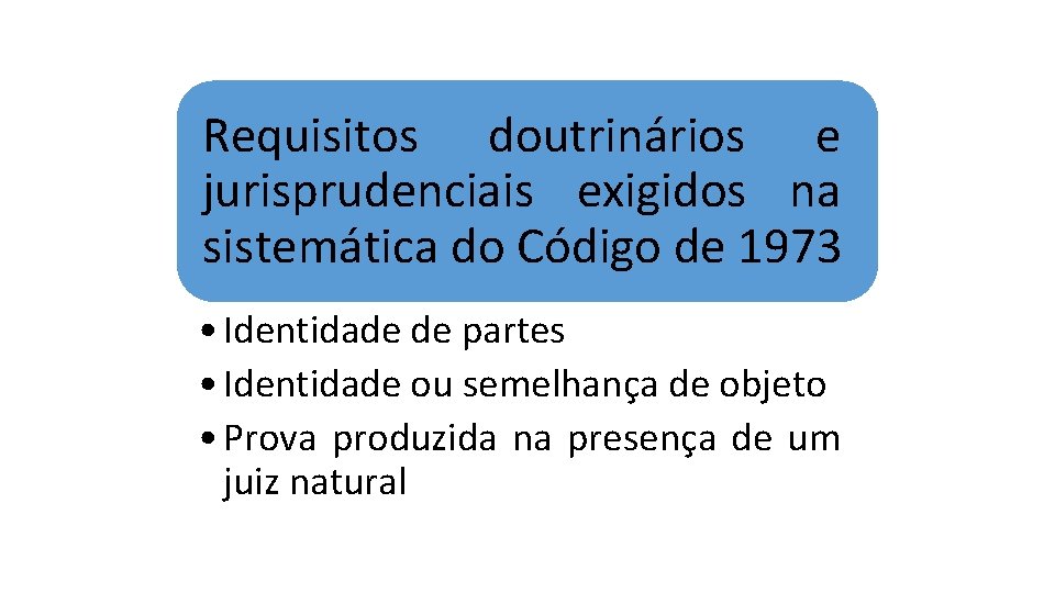 Requisitos doutrinários e jurisprudenciais exigidos na sistemática do Código de 1973 • Identidade de