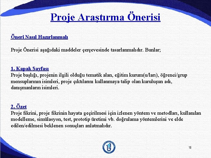 Proje Araştırma Önerisi Öneri Nasıl Hazırlanmalı Proje Önerisi aşağıdaki maddeler çerçevesinde tasarlanmalıdır. Bunlar; 1.