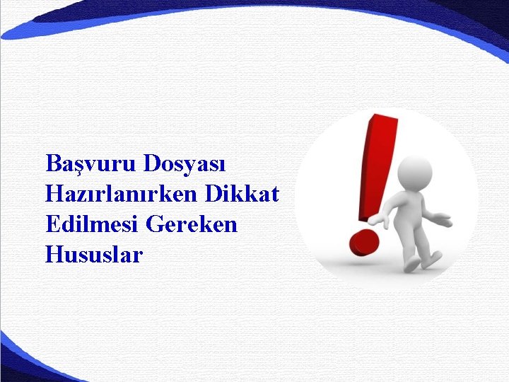 Başvuru Dosyası Hazırlanırken Dikkat Edilmesi Gereken Hususlar Başvuru Dosyası Hazırlanırken Dikkat Edilmesi Gereken Hususlar