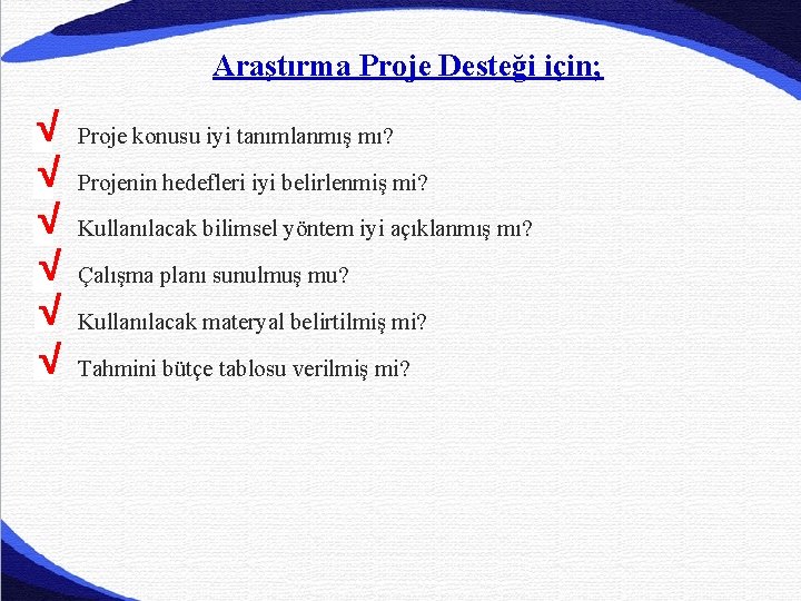 Araştırma Proje Desteği için; √ √ √ Proje konusu iyi tanımlanmış mı? Projenin hedefleri