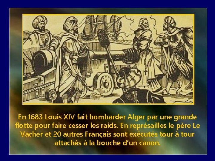 En 1683 Louis XIV fait bombarder Alger par une grande flotte pour faire cesser