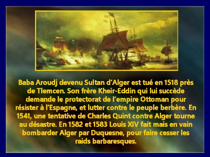 Baba Aroudj devenu Sultan d’Alger est tué en 1518 près de Tlemcen. Son frère