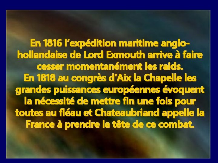 En 1816 l’expédition maritime anglohollandaise de Lord Exmouth arrive à faire cesser momentanément les