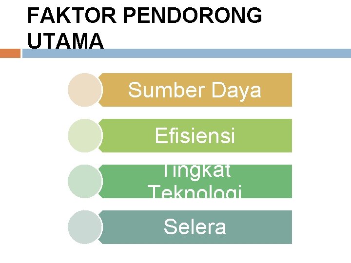 FAKTOR PENDORONG UTAMA Sumber Daya Efisiensi Tingkat Teknologi Selera 