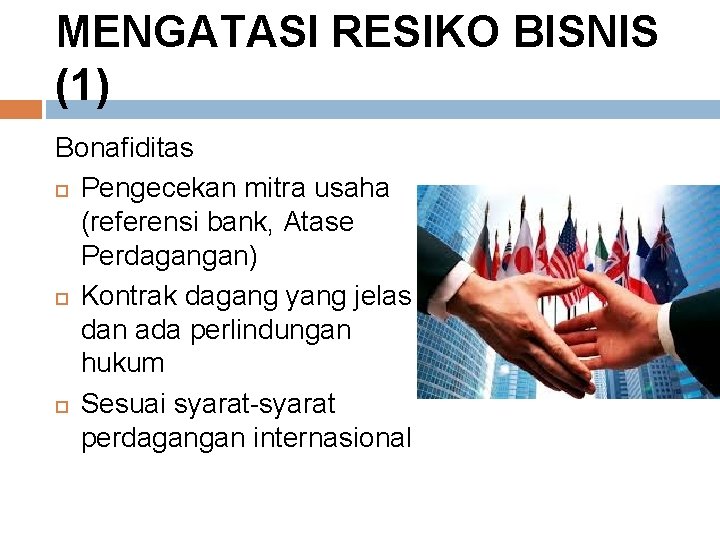 MENGATASI RESIKO BISNIS (1) Bonafiditas Pengecekan mitra usaha (referensi bank, Atase Perdagangan) Kontrak dagang