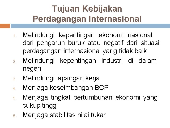 Tujuan Kebijakan Perdagangan Internasional 1. 2. 3. 4. 5. 6. Melindungi kepentingan ekonomi nasional