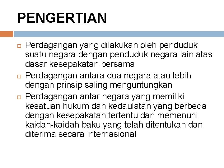 PENGERTIAN Perdagangan yang dilakukan oleh penduduk suatu negara dengan penduduk negara lain atas dasar