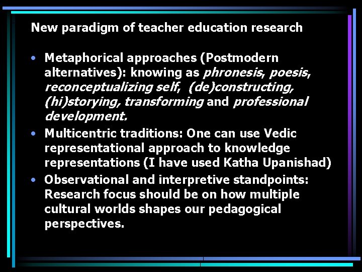 New paradigm of teacher education research • Metaphorical approaches (Postmodern alternatives): knowing as phronesis,